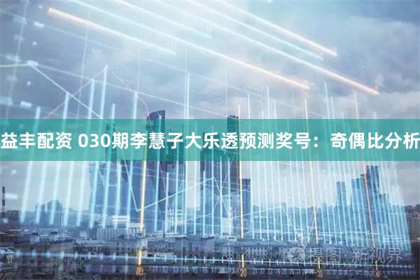 益丰配资 030期李慧子大乐透预测奖号：奇偶比分析
